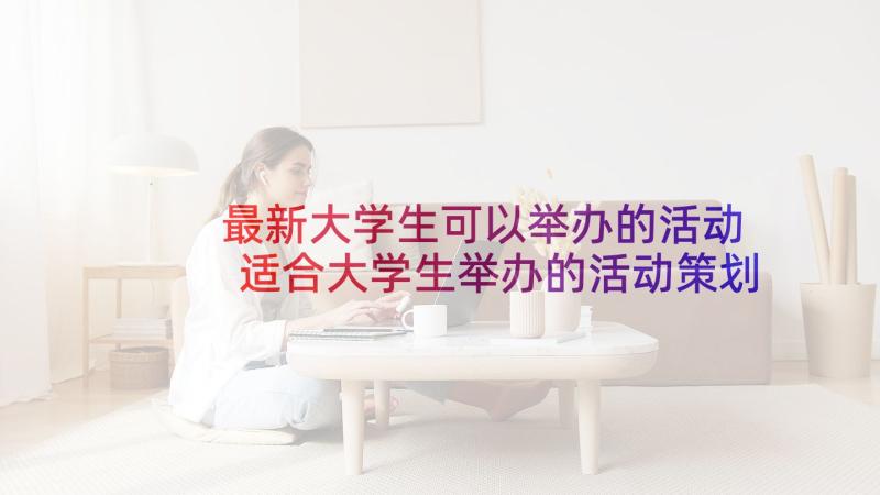 最新大学生可以举办的活动 适合大学生举办的活动策划(模板5篇)