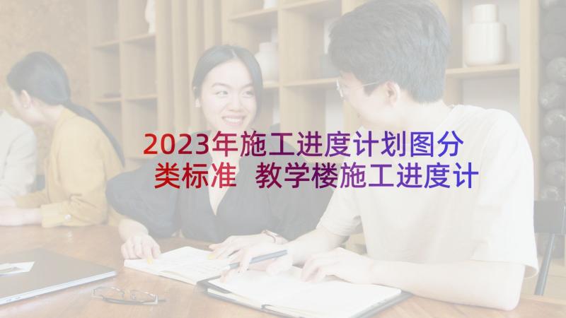 2023年施工进度计划图分类标准 教学楼施工进度计划(实用5篇)