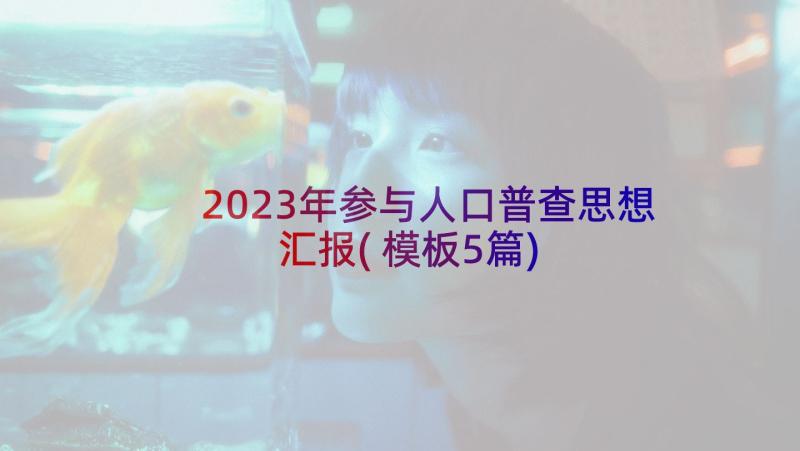 2023年参与人口普查思想汇报(模板5篇)