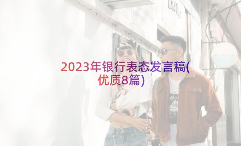 2023年银行表态发言稿(优质8篇)