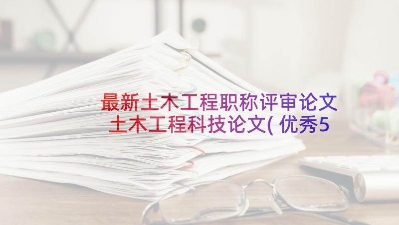 最新土木工程职称评审论文 土木工程科技论文(优秀5篇)