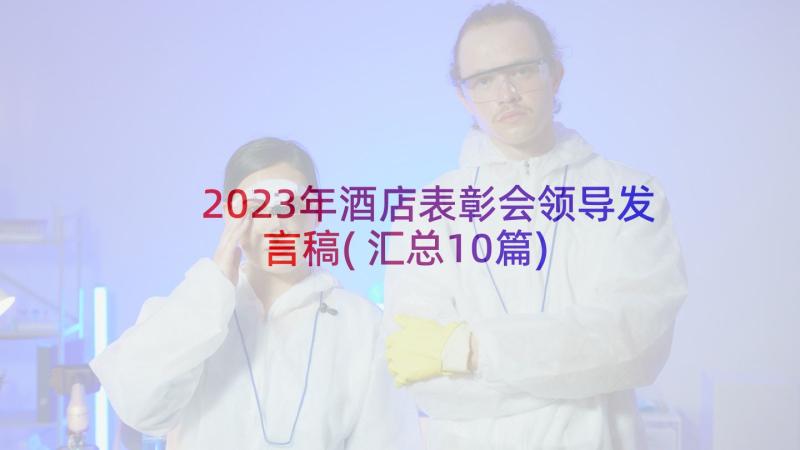 2023年酒店表彰会领导发言稿(汇总10篇)