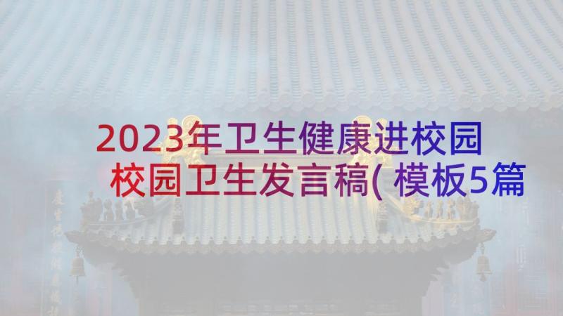 2023年卫生健康进校园 校园卫生发言稿(模板5篇)