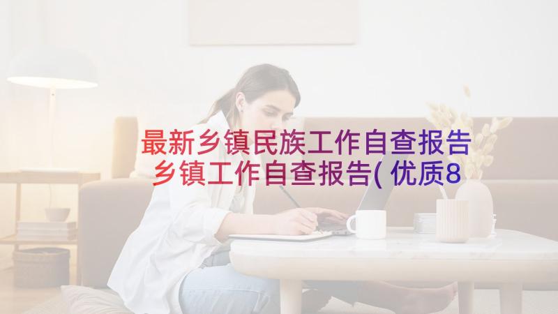 最新乡镇民族工作自查报告 乡镇工作自查报告(优质8篇)