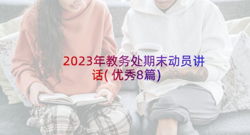 2023年教务处期末动员讲话(优秀8篇)