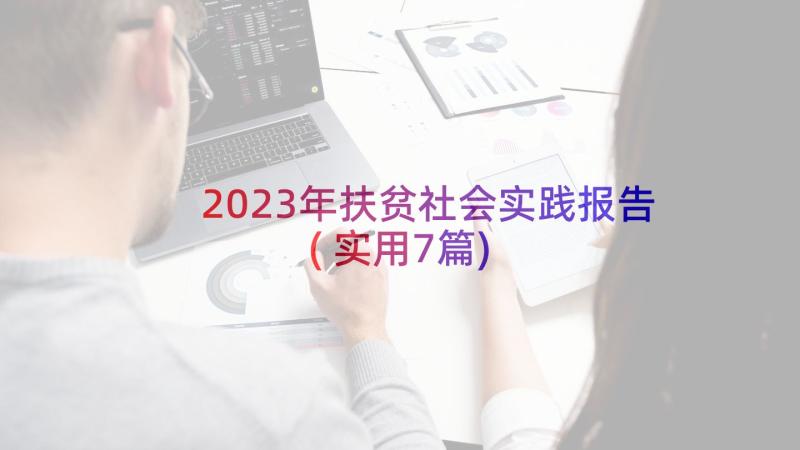 2023年扶贫社会实践报告(实用7篇)