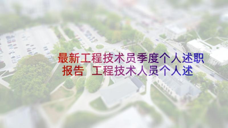 最新工程技术员季度个人述职报告 工程技术人员个人述职报告(模板5篇)