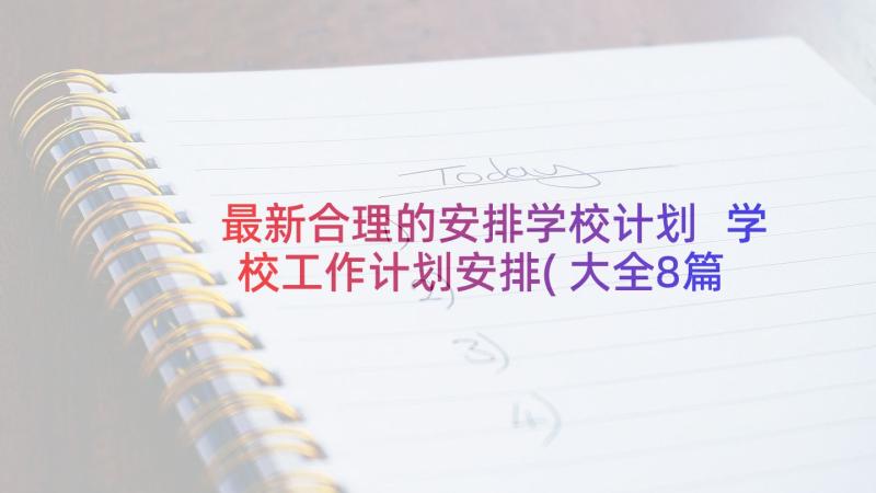 最新合理的安排学校计划 学校工作计划安排(大全8篇)