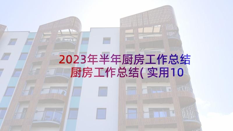 2023年半年厨房工作总结 厨房工作总结(实用10篇)