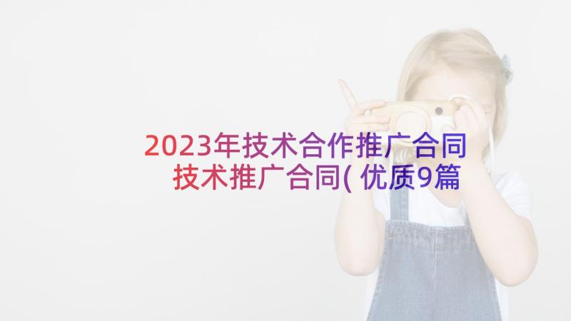 2023年技术合作推广合同 技术推广合同(优质9篇)