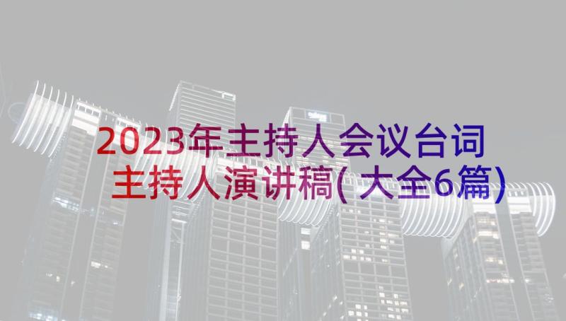 2023年主持人会议台词 主持人演讲稿(大全6篇)