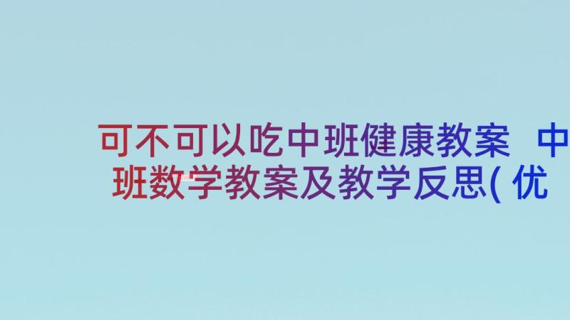 可不可以吃中班健康教案 中班数学教案及教学反思(优质5篇)