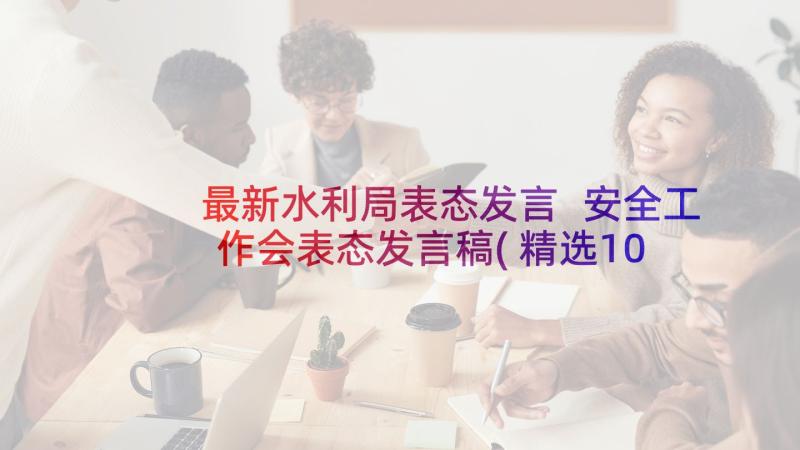 最新水利局表态发言 安全工作会表态发言稿(精选10篇)