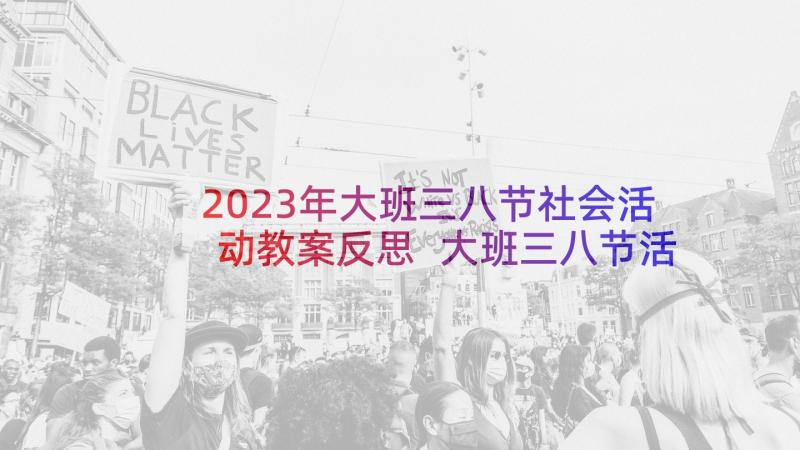 2023年大班三八节社会活动教案反思 大班三八节活动方案(模板5篇)