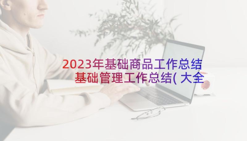 2023年基础商品工作总结 基础管理工作总结(大全8篇)