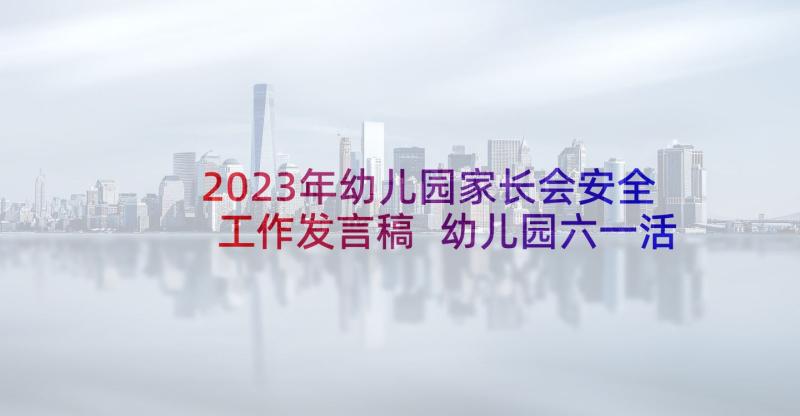 2023年幼儿园家长会安全工作发言稿 幼儿园六一活动发言稿(实用6篇)