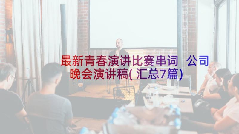 最新青春演讲比赛串词 公司晚会演讲稿(汇总7篇)