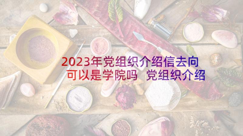 2023年党组织介绍信去向可以是学院吗 党组织介绍信重开申请(大全5篇)