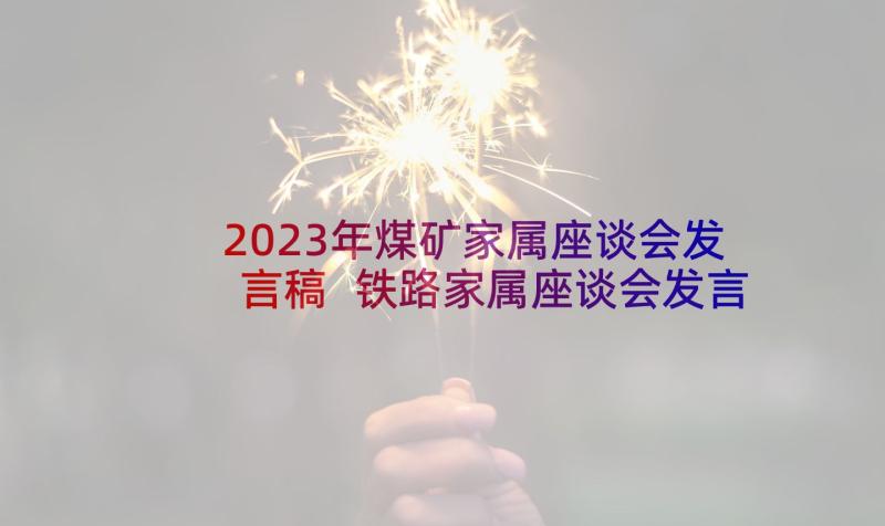 2023年煤矿家属座谈会发言稿 铁路家属座谈会发言稿(精选6篇)