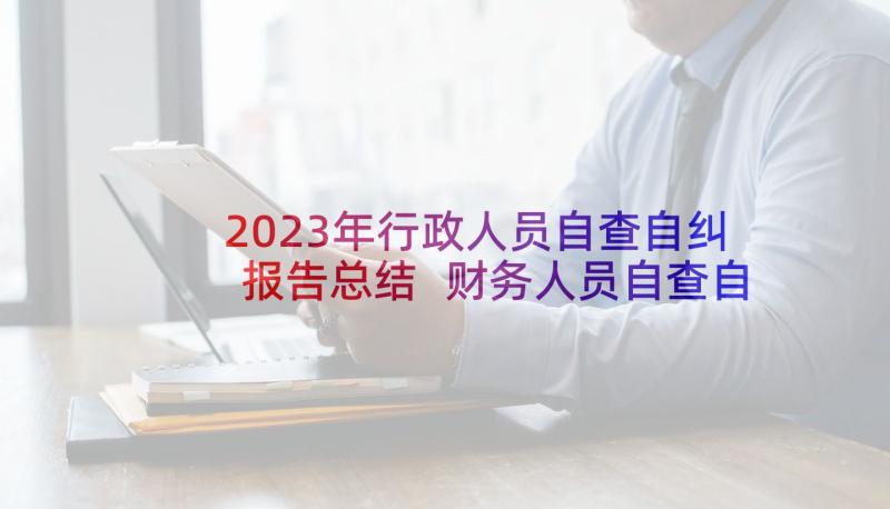 2023年行政人员自查自纠报告总结 财务人员自查自纠报告(优质5篇)