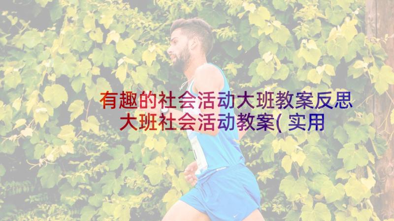 有趣的社会活动大班教案反思 大班社会活动教案(实用5篇)