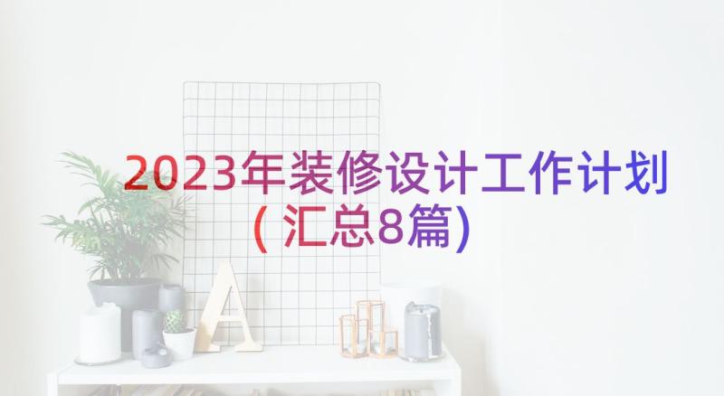 2023年装修设计工作计划(汇总8篇)