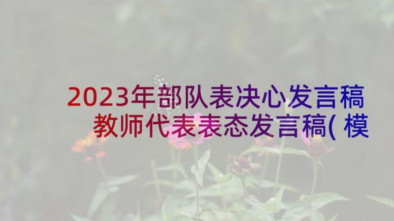 2023年部队表决心发言稿 教师代表表态发言稿(模板8篇)