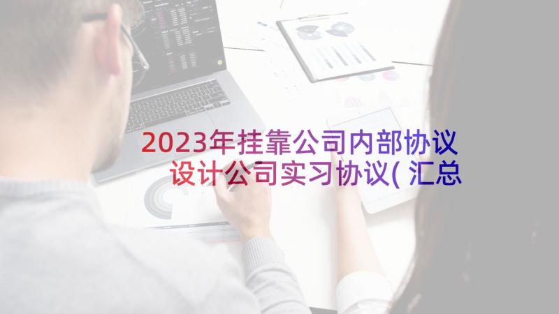 2023年挂靠公司内部协议 设计公司实习协议(汇总5篇)