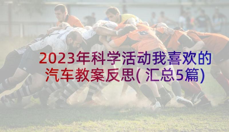 2023年科学活动我喜欢的汽车教案反思(汇总5篇)