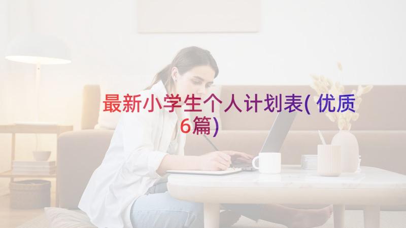 最新小学生个人计划表(优质6篇)