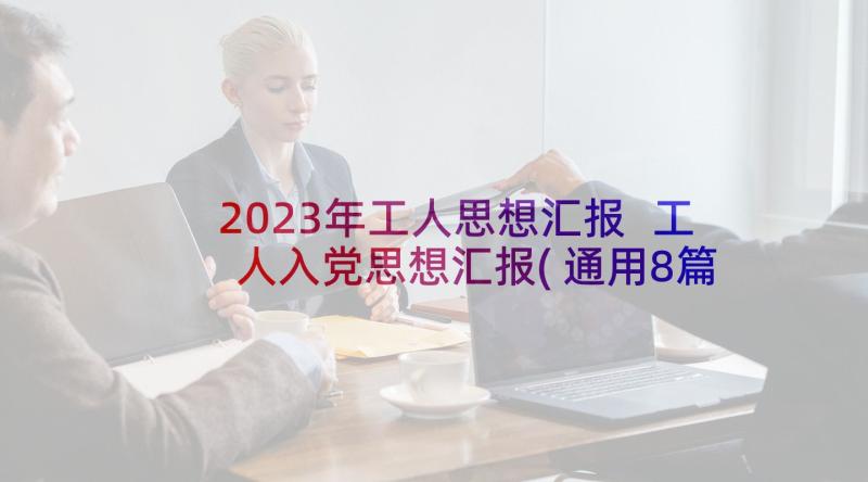 2023年工人思想汇报 工人入党思想汇报(通用8篇)