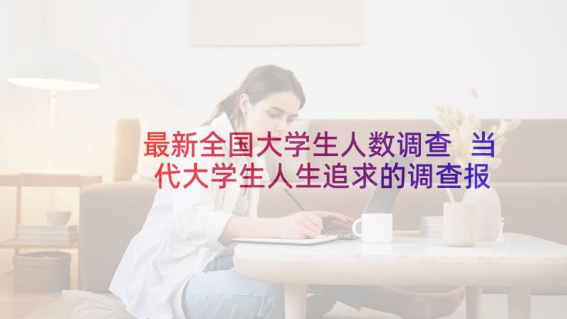 最新全国大学生人数调查 当代大学生人生追求的调查报告(模板5篇)