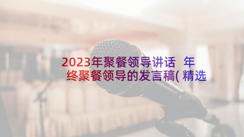 2023年聚餐领导讲话 年终聚餐领导的发言稿(精选5篇)