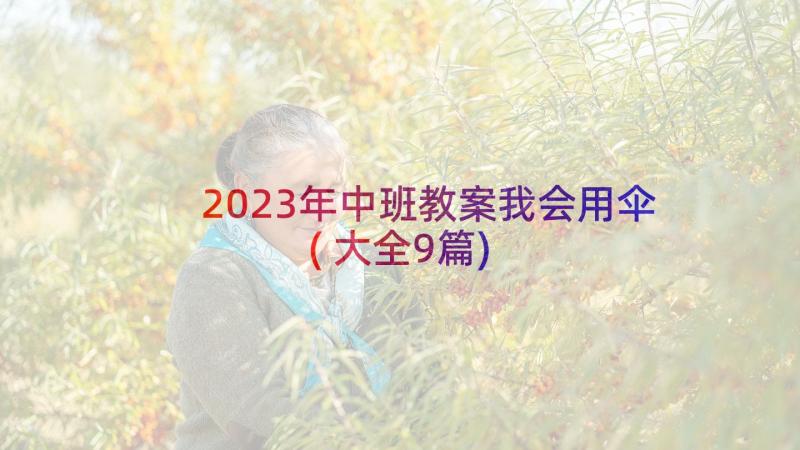 2023年中班教案我会用伞(大全9篇)