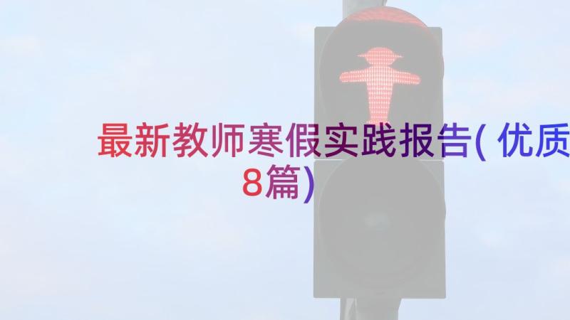 最新教师寒假实践报告(优质8篇)