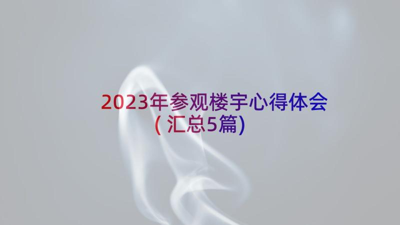 2023年参观楼宇心得体会(汇总5篇)