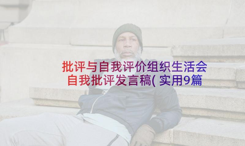 批评与自我评价组织生活会 自我批评发言稿(实用9篇)