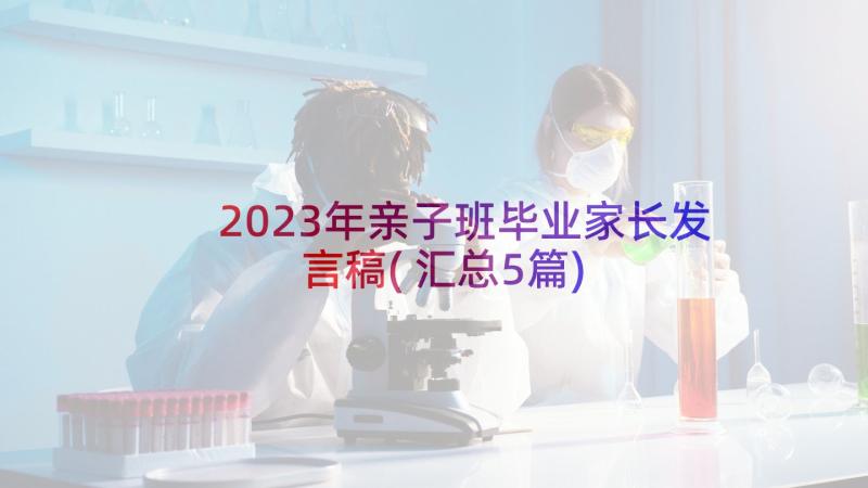 2023年亲子班毕业家长发言稿(汇总5篇)