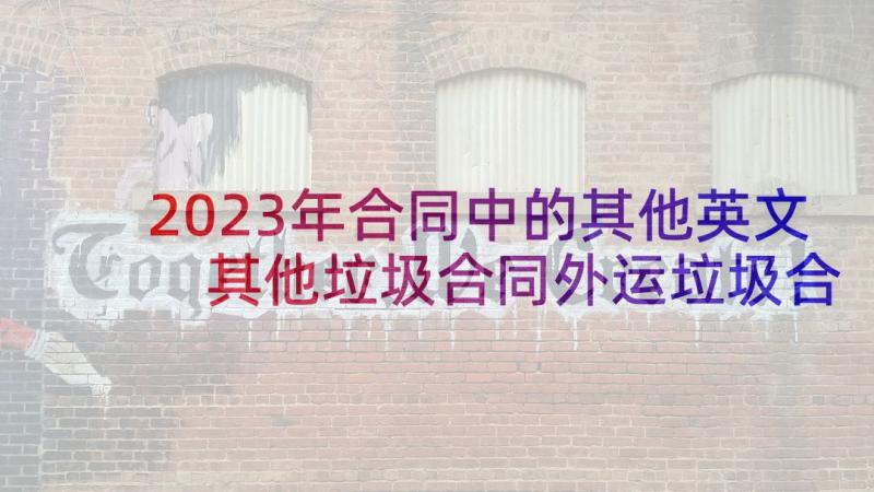 2023年合同中的其他英文 其他垃圾合同外运垃圾合同(大全5篇)