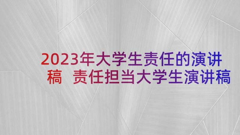 2023年大学生责任的演讲稿 责任担当大学生演讲稿(优秀6篇)