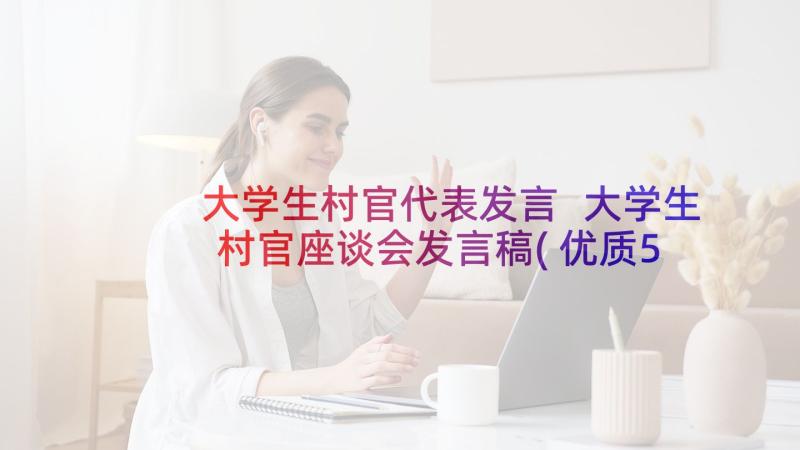 大学生村官代表发言 大学生村官座谈会发言稿(优质5篇)