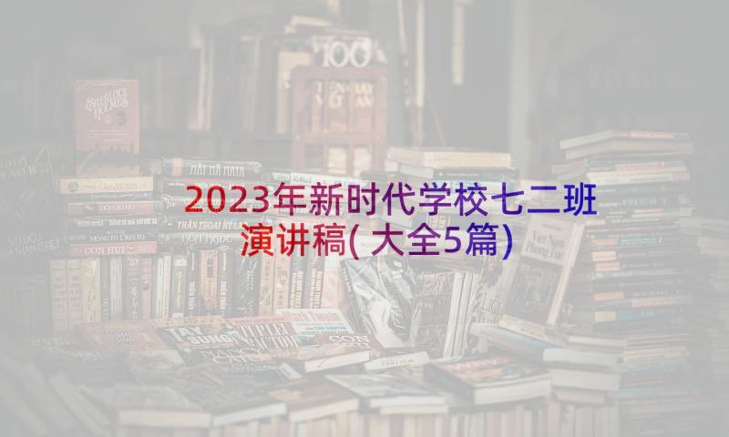 2023年新时代学校七二班演讲稿(大全5篇)