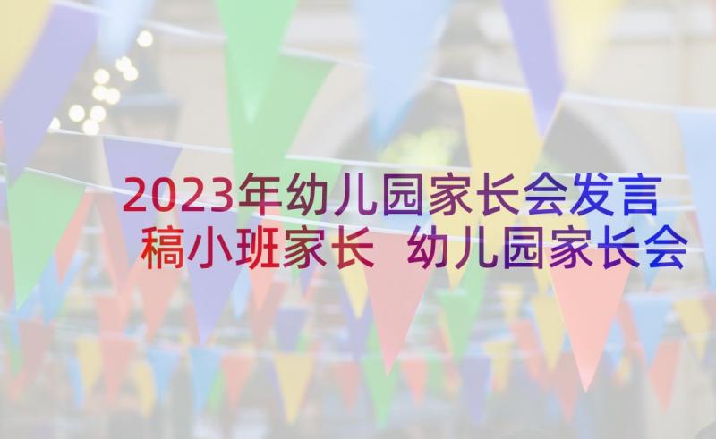 2023年幼儿园家长会发言稿小班家长 幼儿园家长会发言稿(优质5篇)