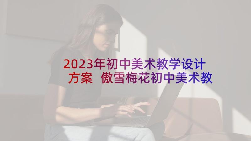 2023年初中美术教学设计方案 傲雪梅花初中美术教学设计(通用7篇)