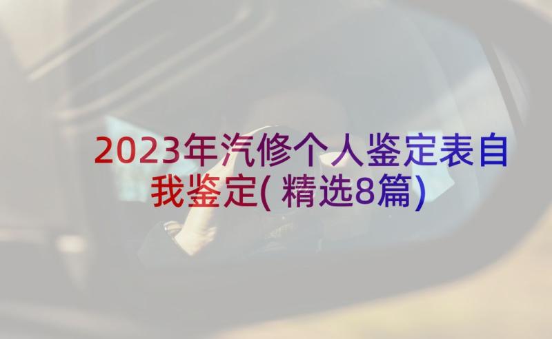 2023年汽修个人鉴定表自我鉴定(精选8篇)