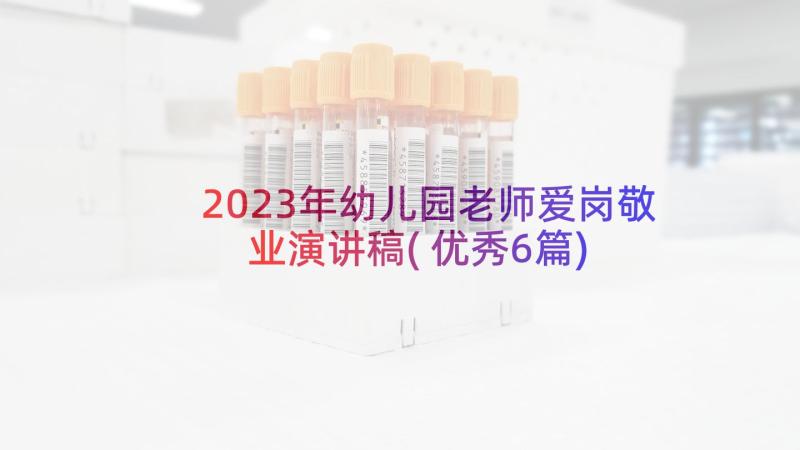 2023年幼儿园老师爱岗敬业演讲稿(优秀6篇)