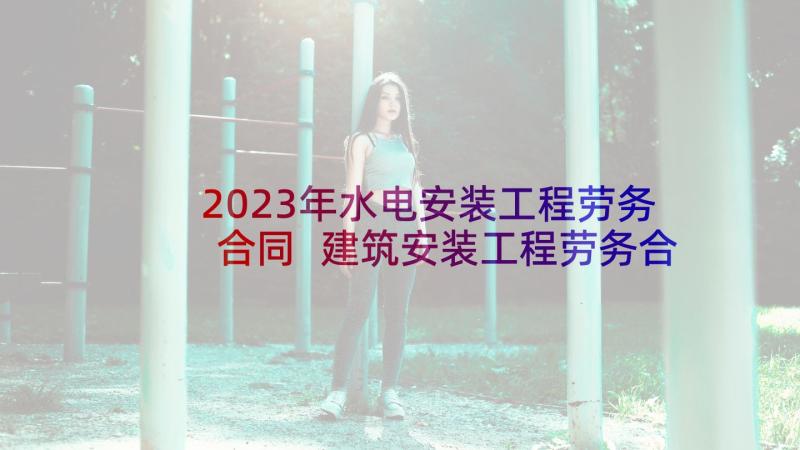 2023年水电安装工程劳务合同 建筑安装工程劳务合同(大全5篇)