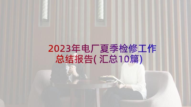 2023年电厂夏季检修工作总结报告(汇总10篇)