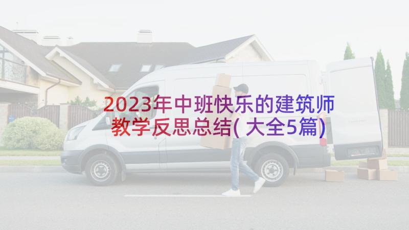 2023年中班快乐的建筑师教学反思总结(大全5篇)