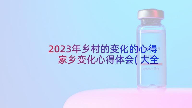 2023年乡村的变化的心得 家乡变化心得体会(大全6篇)